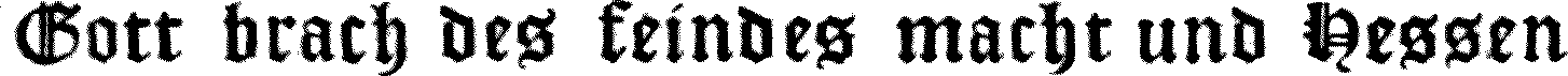 Gott brach des feindes macht und Hessen
ward befreit